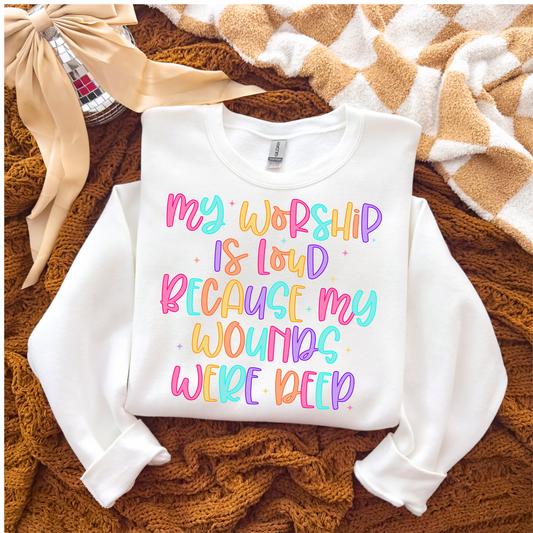 My Worship Is Loud Because My Wounds Were Deep (Sweatshirt)